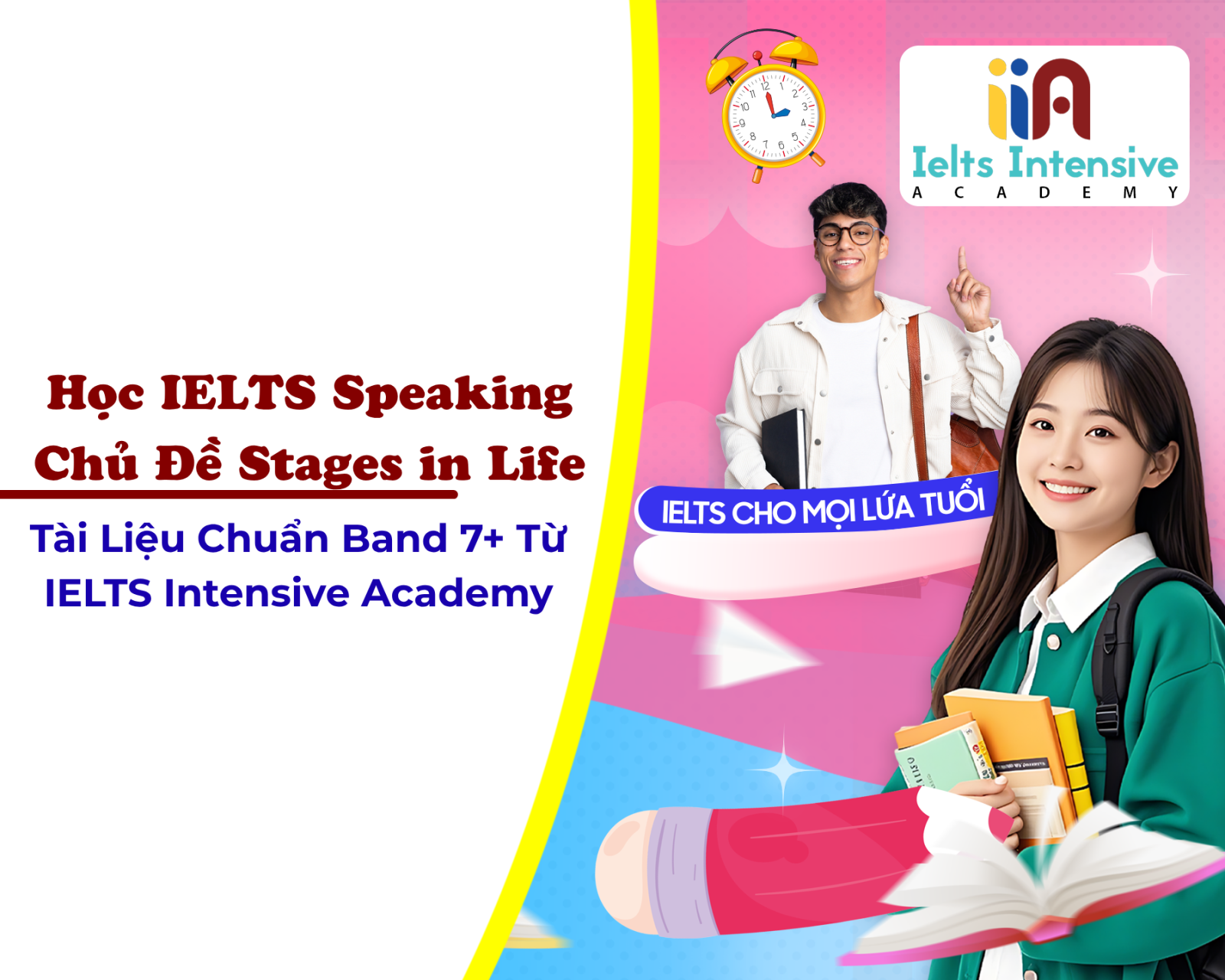 Học IELTS Speaking Chủ Đề Stages in Life – Tài Liệu Chuẩn Band 7+ Từ IELTS Intensive Academy