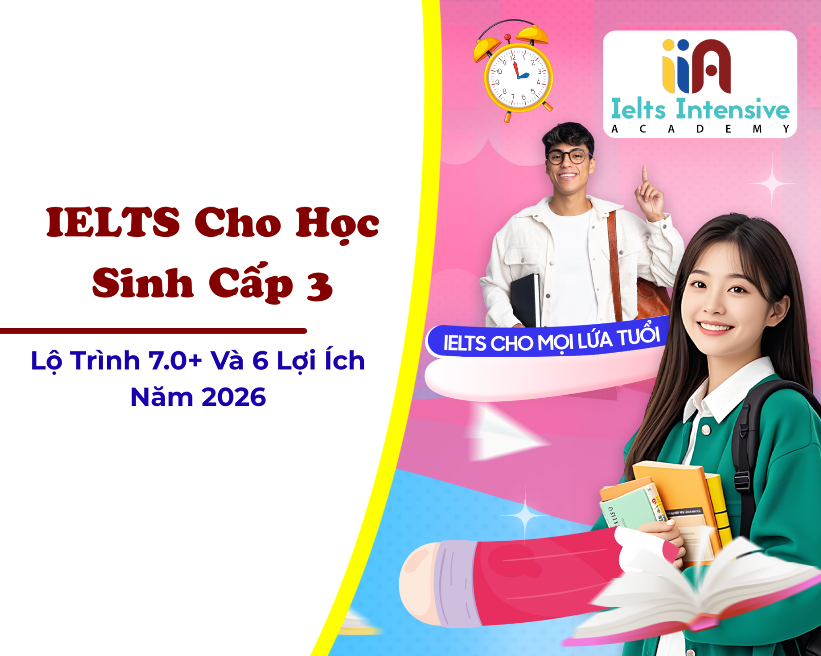 IELTS Cho Học Sinh Cấp 3: Lộ Trình 7.0+ Và 6 Lợi Ích Năm 2026